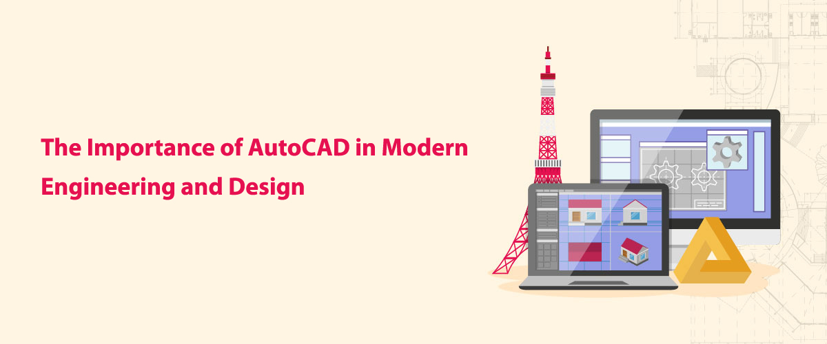 The Importance of AutoCAD in Modern Engineering and Design